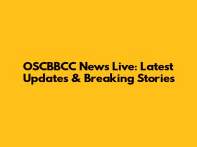 OSCBBCC News Live: Latest Updates & Breaking Stories