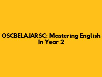OSCBELAJARSC: Mastering English In Year 2