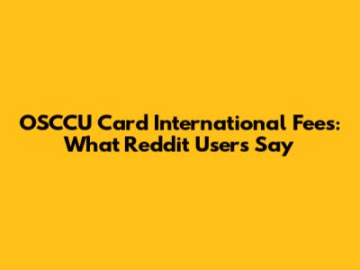 OSCCU Card International Fees: What Reddit Users Say
