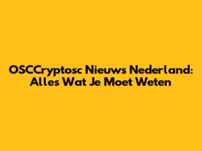 OSCCryptosc Nieuws Nederland: Alles Wat Je Moet Weten
