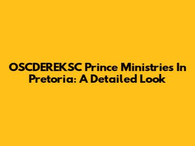 OSCDEREKSC Prince Ministries In Pretoria: A Detailed Look