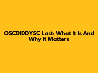 OSCDIDDYSC Last: What It Is And Why It Matters