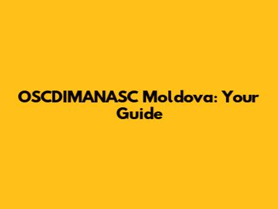 OSCDIMANASC Moldova: Your Guide