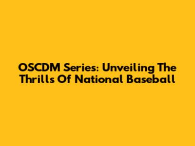 OSCDM Series: Unveiling The Thrills Of National Baseball