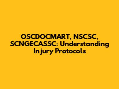 OSCDOCMART, NSCSC, SCNGECASSC: Understanding Injury Protocols