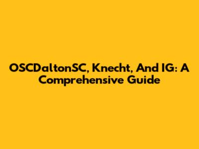 OSCDaltonSC, Knecht, And IG: A Comprehensive Guide