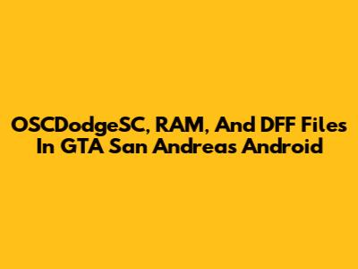 OSCDodgeSC, RAM, And DFF Files In GTA San Andreas Android