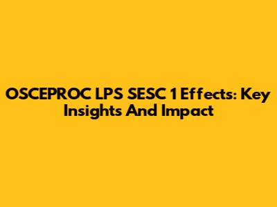 OSCEPROC LPS SESC 1 Effects: Key Insights And Impact