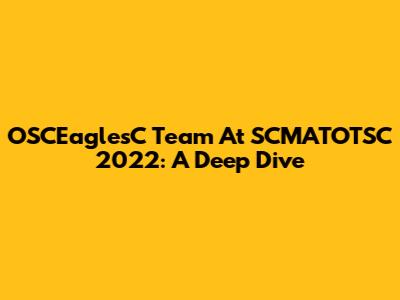 OSCEaglesC Team At SCMATOTSC 2022: A Deep Dive