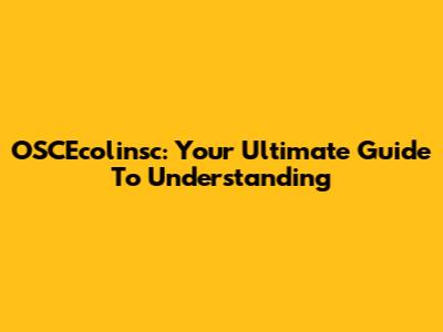 OSCEcolinsc: Your Ultimate Guide To Understanding