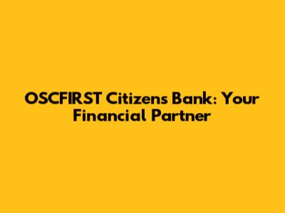 OSCFIRST Citizens Bank: Your Financial Partner