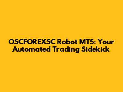 OSCFOREXSC Robot MT5: Your Automated Trading Sidekick