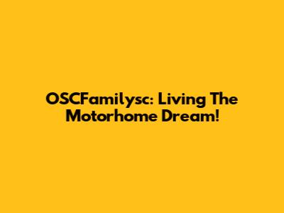 OSCFamilysc: Living The Motorhome Dream!