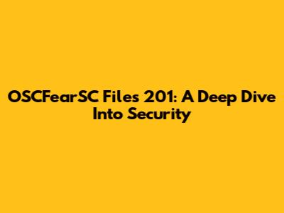 OSCFearSC Files 201: A Deep Dive Into Security