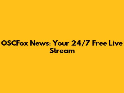 OSCFox News: Your 24/7 Free Live Stream