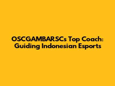 OSCGAMBARSC's Top Coach: Guiding Indonesian Esports
