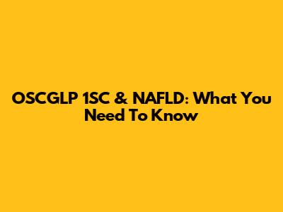 OSCGLP 1SC & NAFLD: What You Need To Know