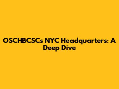 OSCHBCSC's NYC Headquarters: A Deep Dive