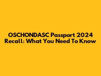 OSCHONDASC Passport 2024 Recall: What You Need To Know