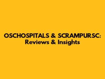 OSCHOSPITALS & SCRAMPURSC: Reviews & Insights