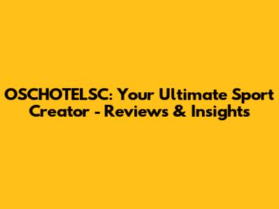 OSCHOTELSC: Your Ultimate Sport Creator - Reviews & Insights