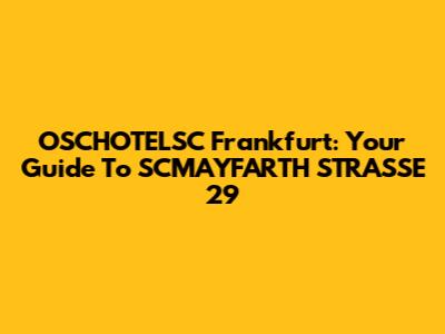 OSCHOTELSC Frankfurt: Your Guide To SCMAYFARTH STRASSE 29