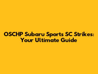 OSCHP Subaru Sports SC Strikes: Your Ultimate Guide
