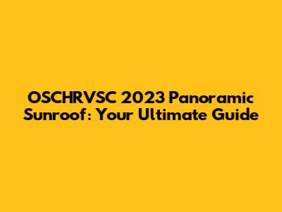 OSCHRVSC 2023 Panoramic Sunroof: Your Ultimate Guide