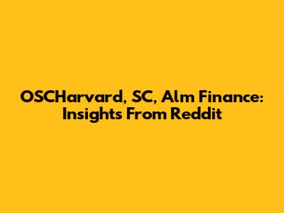 OSCHarvard, SC, Alm Finance: Insights From Reddit