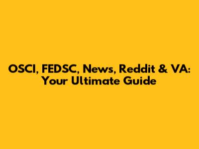 OSCI, FEDSC, News, Reddit & VA: Your Ultimate Guide