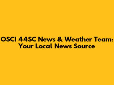 OSCI 44SC News & Weather Team: Your Local News Source