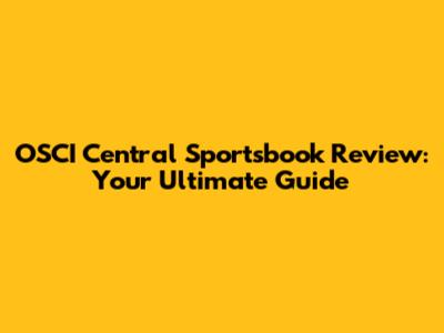 OSCI Central Sportsbook Review: Your Ultimate Guide