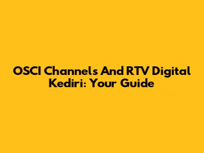 OSCI Channels And RTV Digital Kediri: Your Guide