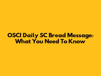 OSCI Daily SC Bread Message: What You Need To Know