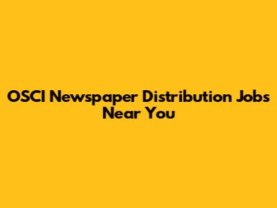 OSCI Newspaper Distribution Jobs Near You