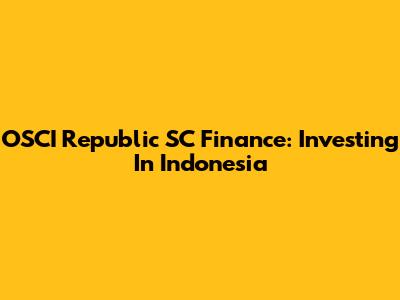 OSCI Republic SC Finance: Investing In Indonesia