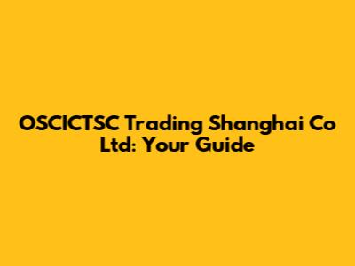 OSCICTSC Trading Shanghai Co Ltd: Your Guide
