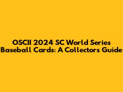 OSCII 2024 SC World Series Baseball Cards: A Collector's Guide