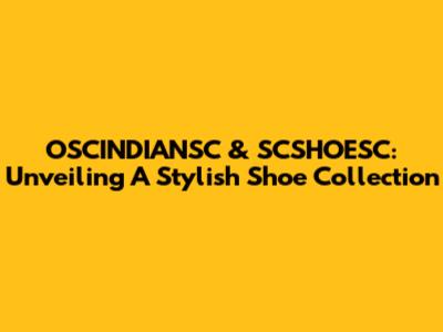 OSCINDIANSC & SCSHOESC: Unveiling A Stylish Shoe Collection