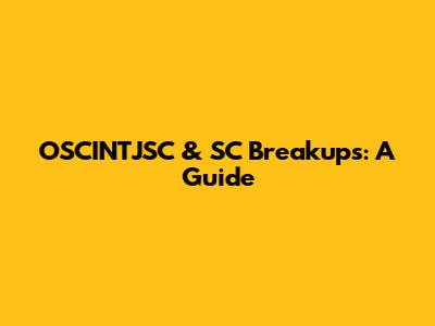 OSCINTJSC & SC Breakups: A Guide