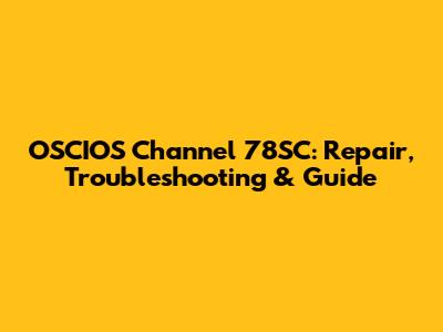 OSCIOS Channel 78SC: Repair, Troubleshooting & Guide