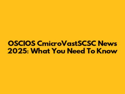 OSCIOS CmicroVastSCSC News 2025: What You Need To Know