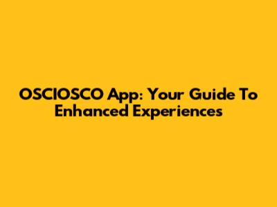 OSCIOSCO App: Your Guide To Enhanced Experiences