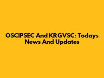 OSCIPSEC And KRGVSC: Today's News And Updates