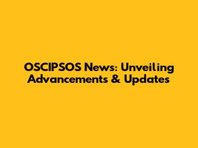 OSCIPSOS News: Unveiling Advancements & Updates
