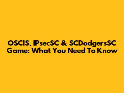 OSCIS, IPsecSC & SCDodgersSC Game: What You Need To Know