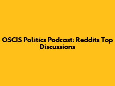 OSCIS Politics Podcast: Reddit's Top Discussions