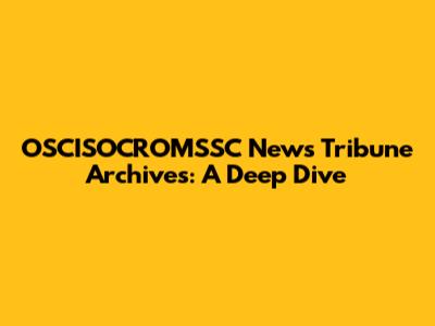 OSCISOCROMSSC News Tribune Archives: A Deep Dive