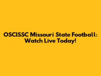 OSCISSC Missouri State Football: Watch Live Today!