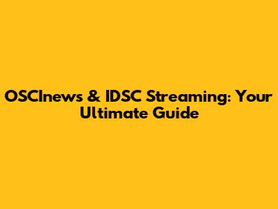 OSCInews & IDSC Streaming: Your Ultimate Guide